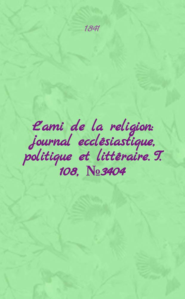 L'ami de la religion : journal ecclésiastique, politique et littéraire. T. 108, № 3404