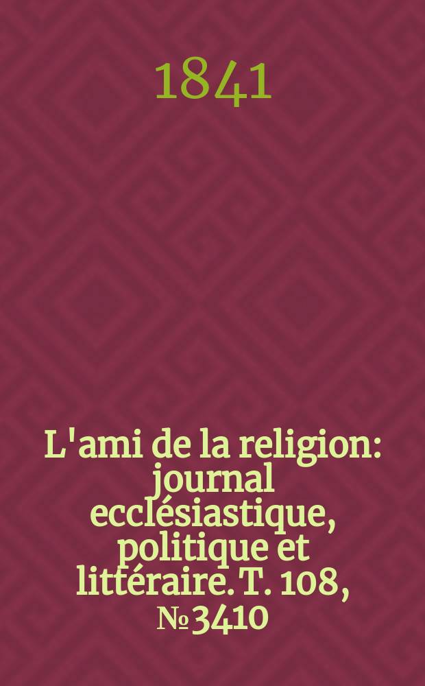 L'ami de la religion : journal ecclésiastique, politique et littéraire. T. 108, № 3410