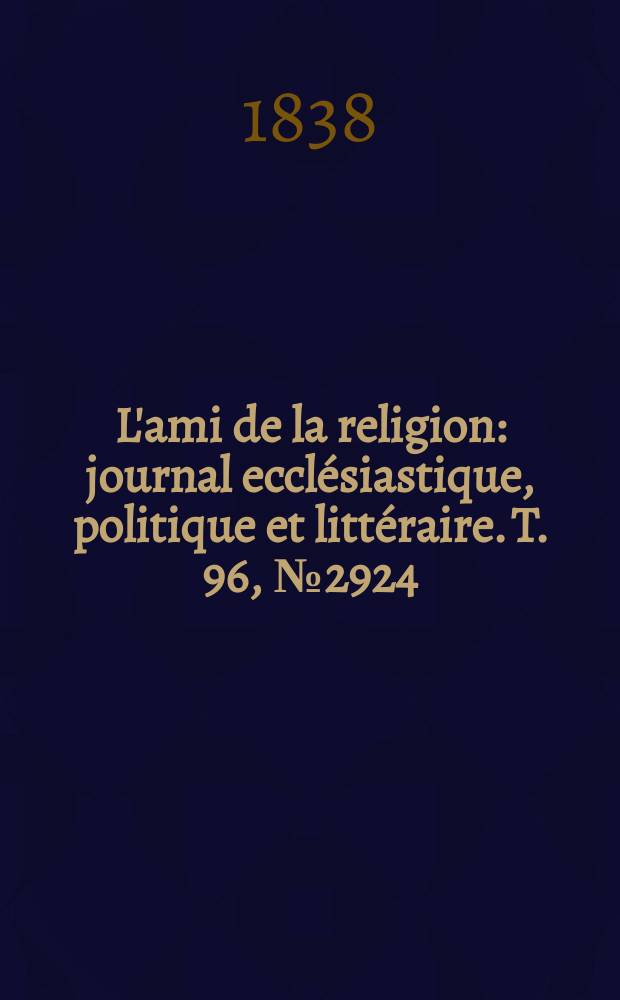 L'ami de la religion : journal ecclésiastique, politique et littéraire. T. 96, № 2924