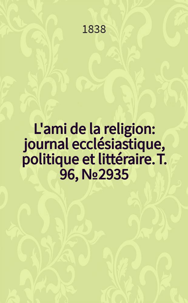 L'ami de la religion : journal ecclésiastique, politique et littéraire. T. 96, № 2935