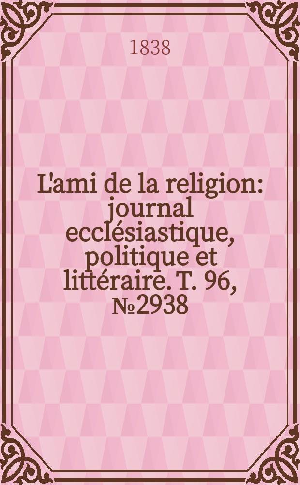 L'ami de la religion : journal ecclésiastique, politique et littéraire. T. 96, № 2938