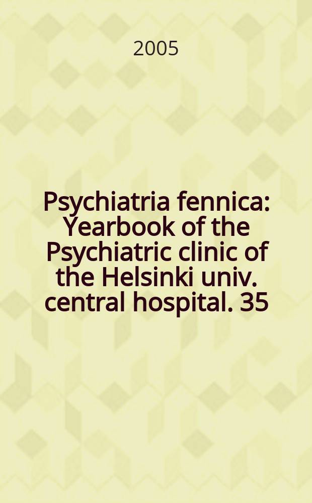 Psychiatria fennica : Yearbook of the Psychiatric clinic of the Helsinki univ. central hospital. 35 : 2004