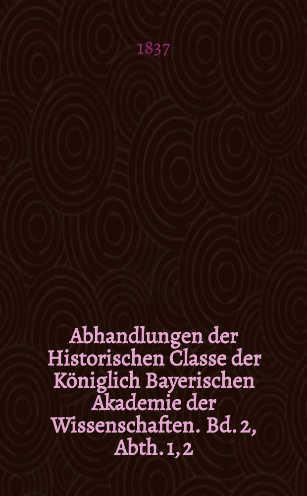 Abhandlungen der Historischen Classe der K&ouml;niglich Bayerischen Akademie der Wissenschaften. Bd. 2, Abth. 1, 2 : Zur bayerischen F&uuml;rsten-, Volks- und Cultur-Geschichte, zun&auml;chst im &Uuml;bergange vom V. in das VI. Jahrhundert nach Christus = История баварских князей, народа и культуры на рубеже V-VI вв.