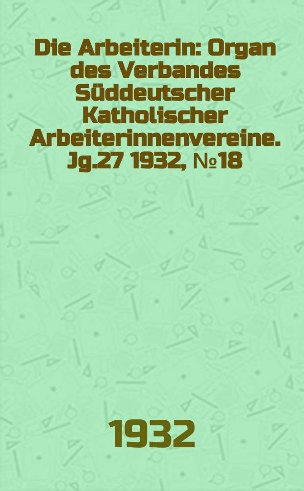 Die Arbeiterin : Organ des Verbandes Süddeutscher Katholischer Arbeiterinnenvereine. Jg.27 1932, № 18