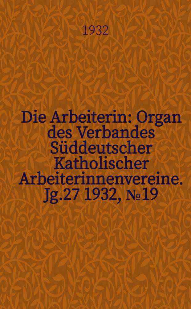 Die Arbeiterin : Organ des Verbandes Süddeutscher Katholischer Arbeiterinnenvereine. Jg.27 1932, № 19