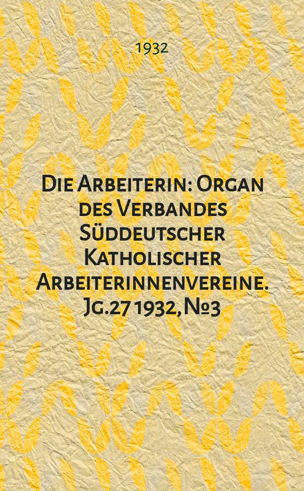 Die Arbeiterin : Organ des Verbandes Süddeutscher Katholischer Arbeiterinnenvereine. Jg.27 1932, № 3