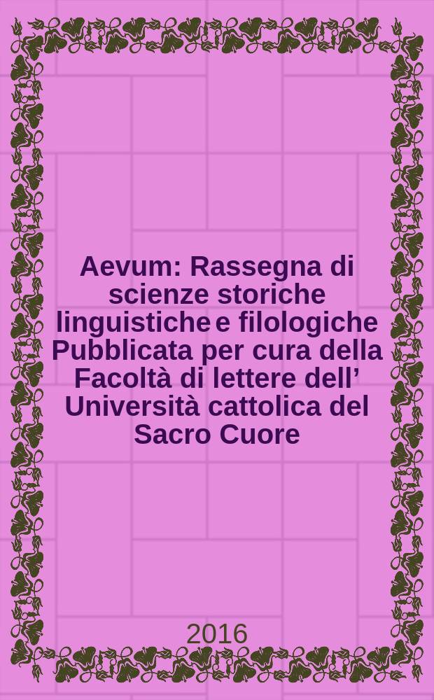 Aevum : Rassegna di scienze storiche linguistiche e filologiche Pubblicata per cura della Facoltà di lettere dell’ Università cattolica del Sacro Cuore. A. 90 2016, № 2