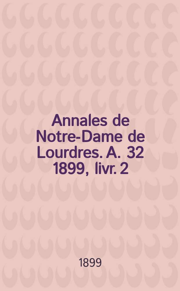 Annales de Notre-Dame de Lourdres. A. 32 1899, livr. 2