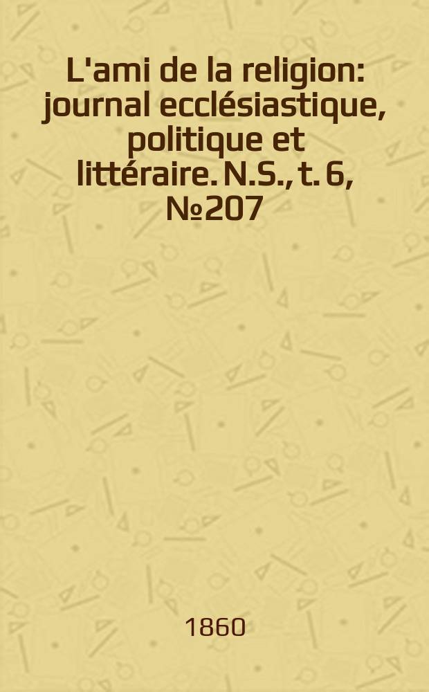 L'ami de la religion : journal ecclésiastique, politique et littéraire. N.S., t. 6, № 207