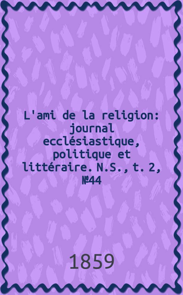 L'ami de la religion : journal ecclésiastique, politique et littéraire. N.S., t. 2, № 44