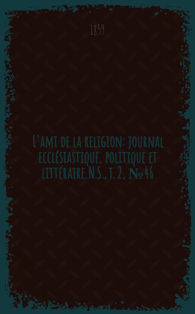 L'ami de la religion : journal ecclésiastique, politique et littéraire. N.S., t. 2, № 46
