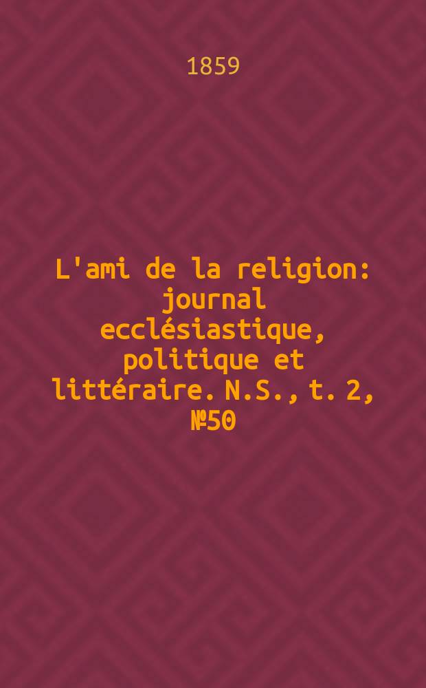 L'ami de la religion : journal ecclésiastique, politique et littéraire. N.S., t. 2, № 50