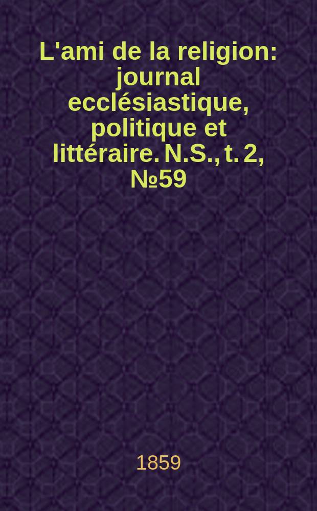 L'ami de la religion : journal ecclésiastique, politique et littéraire. N.S., t. 2, № 59