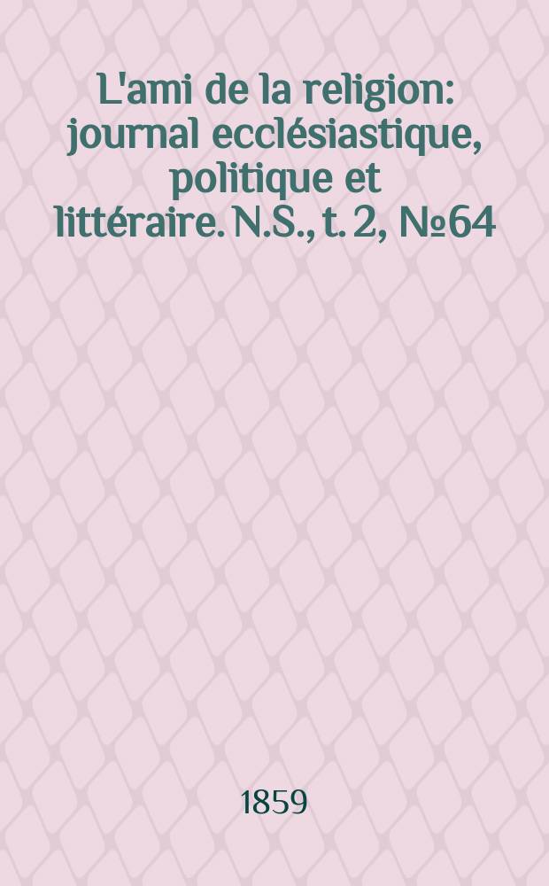 L'ami de la religion : journal ecclésiastique, politique et littéraire. N.S., t. 2, № 64