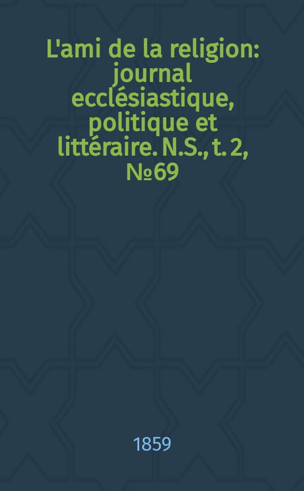 L'ami de la religion : journal ecclésiastique, politique et littéraire. N.S., t. 2, № 69