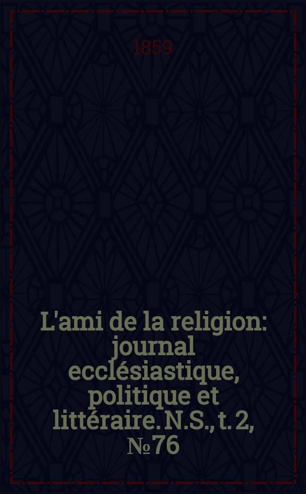 L'ami de la religion : journal ecclésiastique, politique et littéraire. N.S., t. 2, № 76