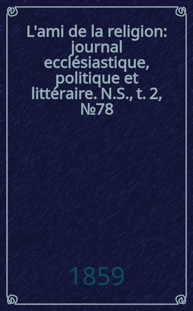 L'ami de la religion : journal ecclésiastique, politique et littéraire. N.S., t. 2, № 78