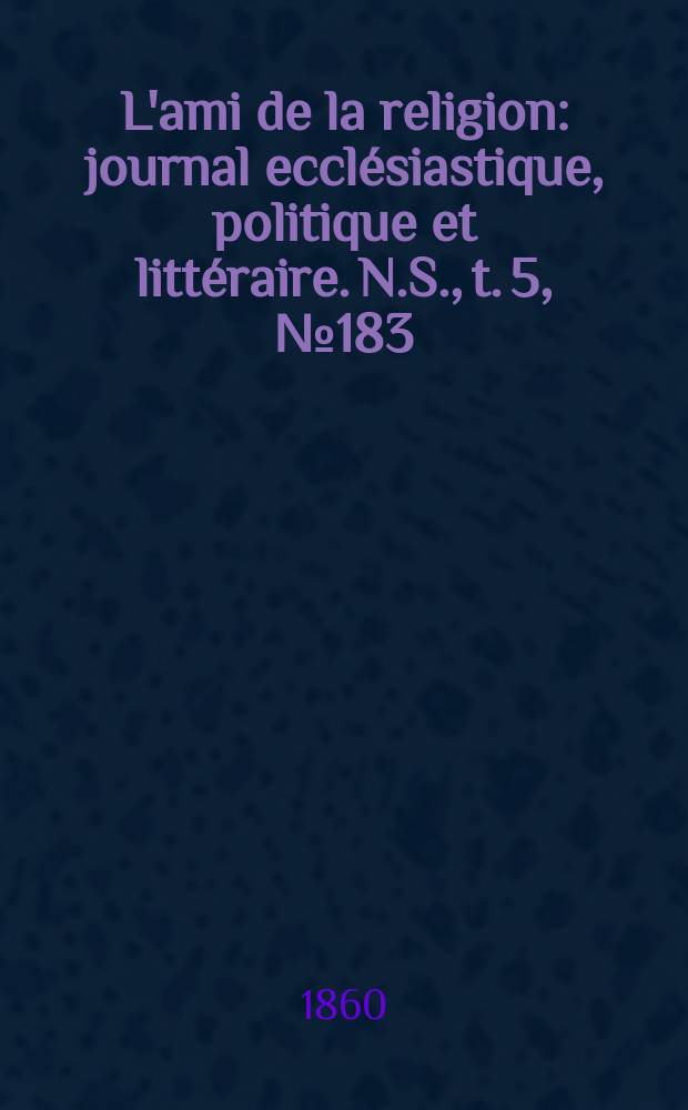 L'ami de la religion : journal ecclésiastique, politique et littéraire. N.S., t. 5, № 183