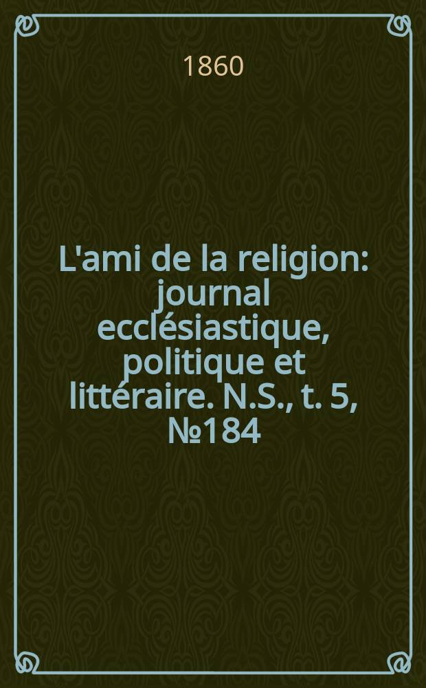 L'ami de la religion : journal ecclésiastique, politique et littéraire. N.S., t. 5, № 184