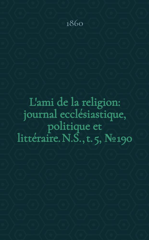 L'ami de la religion : journal ecclésiastique, politique et littéraire. N.S., t. 5, № 190