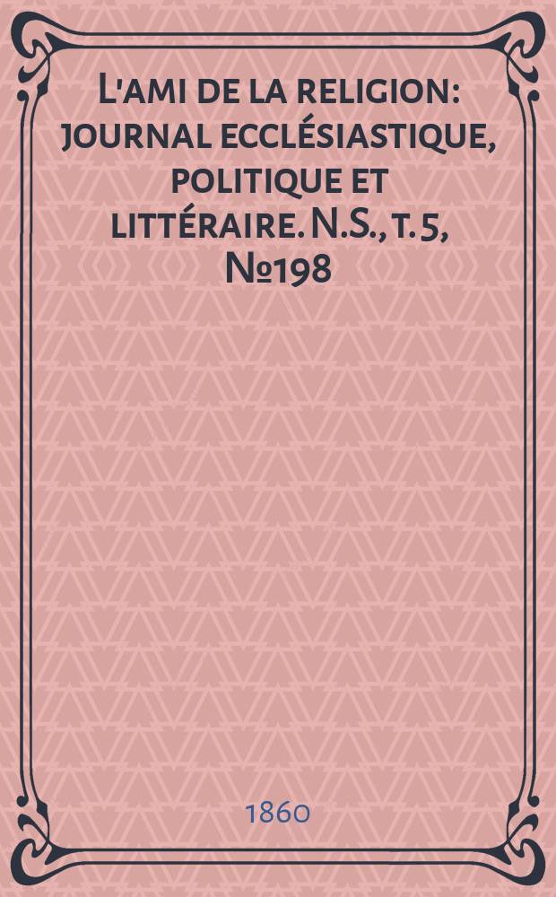 L'ami de la religion : journal eccl&eacute;siastique, politique et litt&eacute;raire. N.S., t. 5, № 198