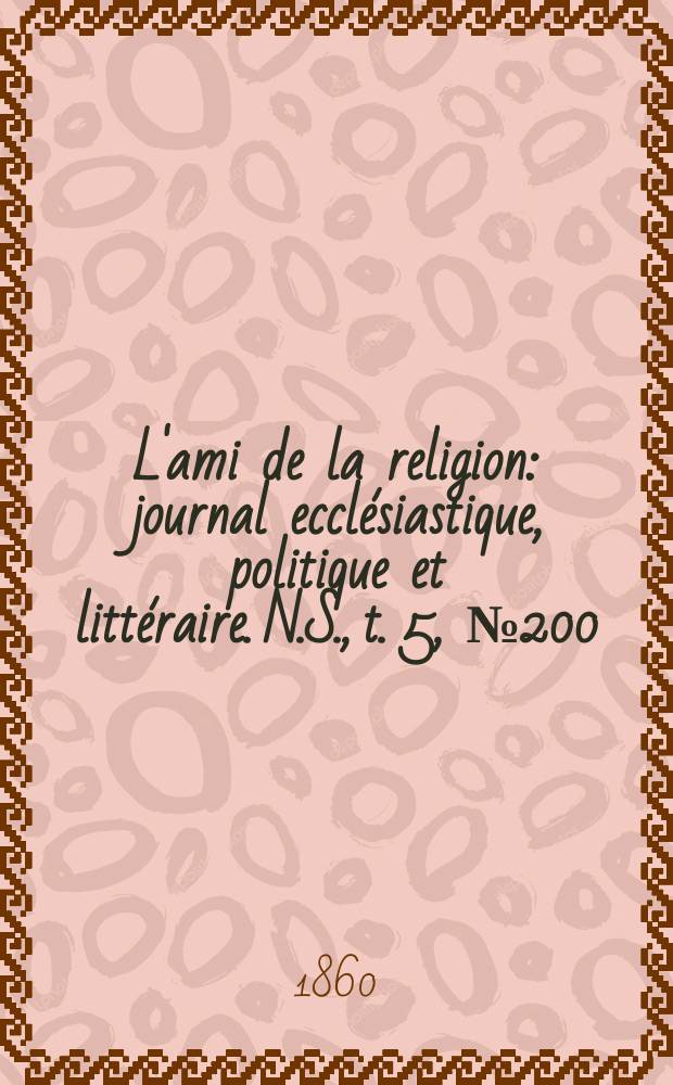 L'ami de la religion : journal ecclésiastique, politique et littéraire. N.S., t. 5, № 200