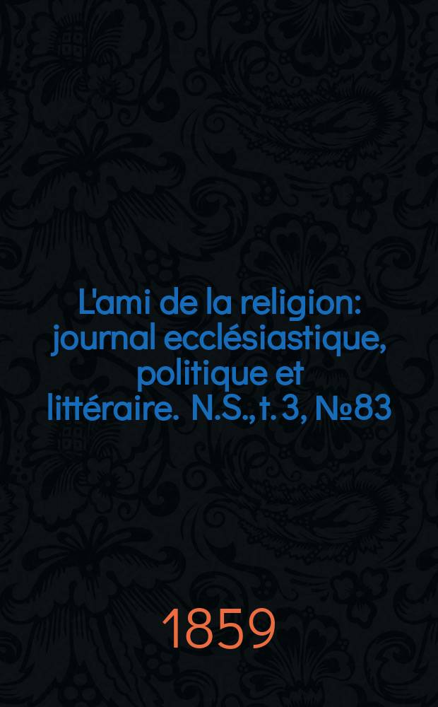 L'ami de la religion : journal ecclésiastique, politique et littéraire. N.S., t. 3, № 83