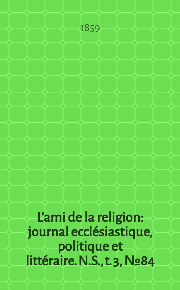 L'ami de la religion : journal ecclésiastique, politique et littéraire. N.S., t. 3, № 84