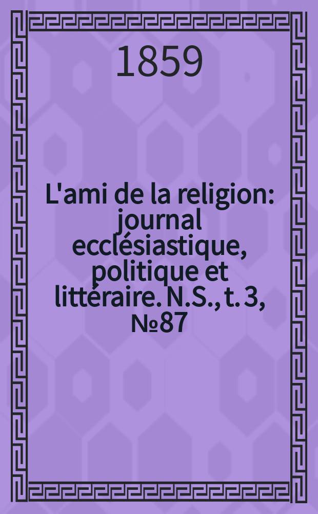 L'ami de la religion : journal ecclésiastique, politique et littéraire. N.S., t. 3, № 87