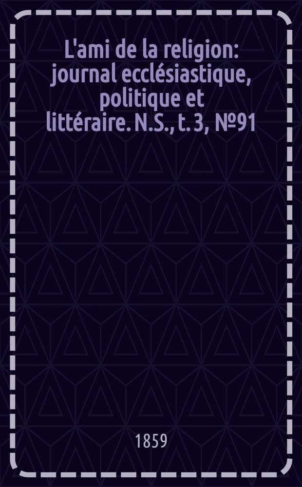 L'ami de la religion : journal ecclésiastique, politique et littéraire. N.S., t. 3, № 91