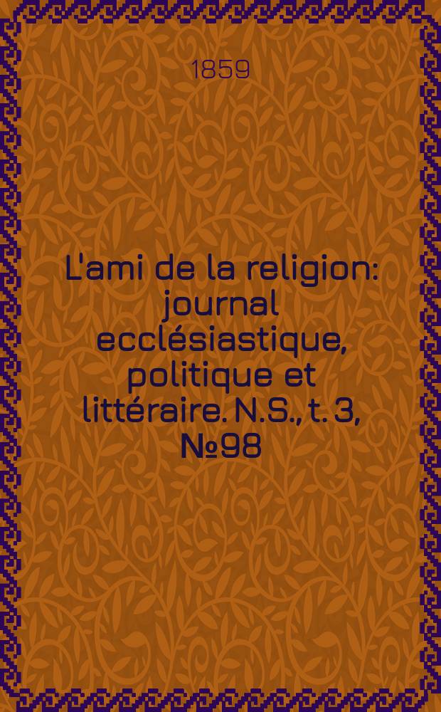 L'ami de la religion : journal ecclésiastique, politique et littéraire. N.S., t. 3, № 98