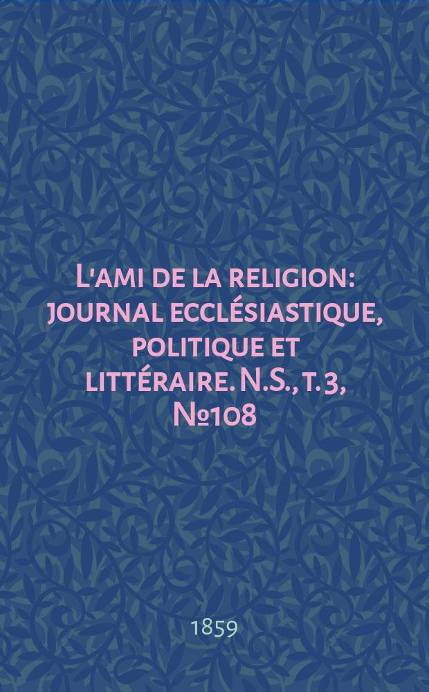 L'ami de la religion : journal ecclésiastique, politique et littéraire. N.S., t. 3, № 108