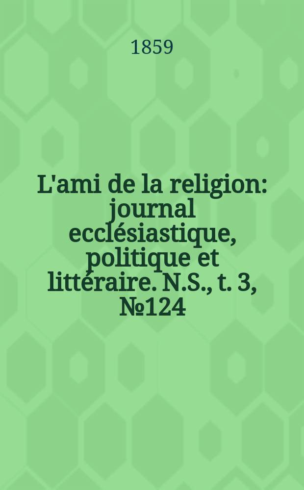 L'ami de la religion : journal ecclésiastique, politique et littéraire. N.S., t. 3, № 124