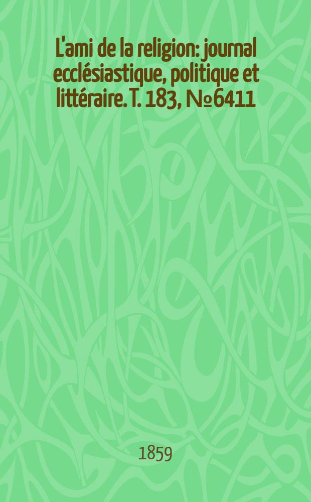 L'ami de la religion : journal ecclésiastique, politique et littéraire. T. 183, № 6411