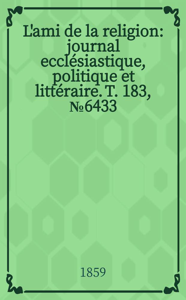 L'ami de la religion : journal ecclésiastique, politique et littéraire. T. 183, № 6433