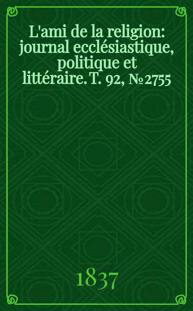 L'ami de la religion : journal ecclésiastique, politique et littéraire. T. 92, № 2755