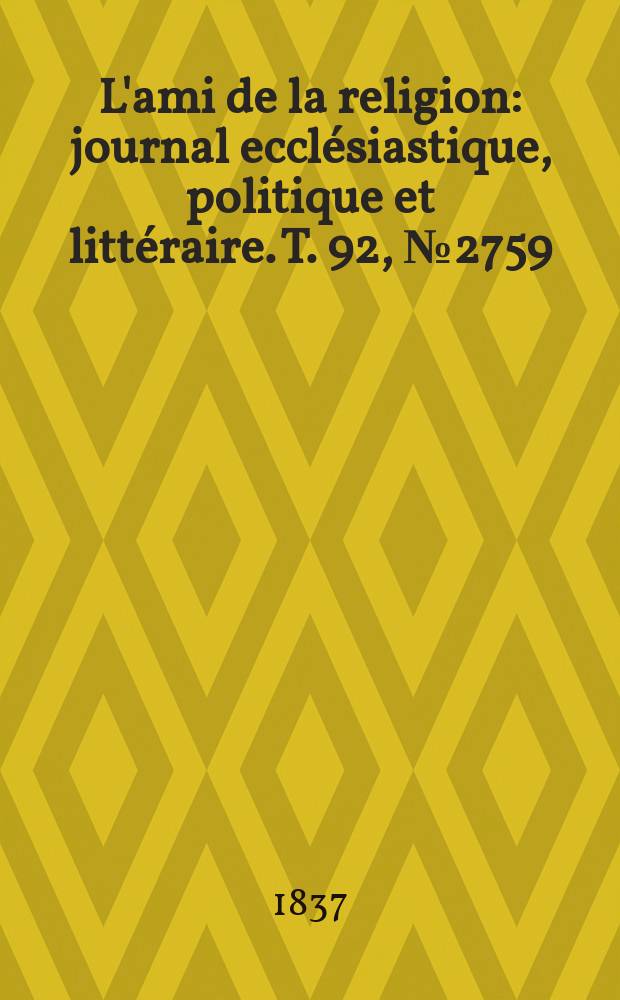 L'ami de la religion : journal ecclésiastique, politique et littéraire. T. 92, № 2759