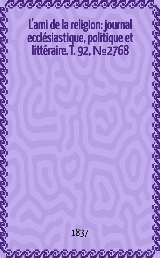 L'ami de la religion : journal ecclésiastique, politique et littéraire. T. 92, № 2768