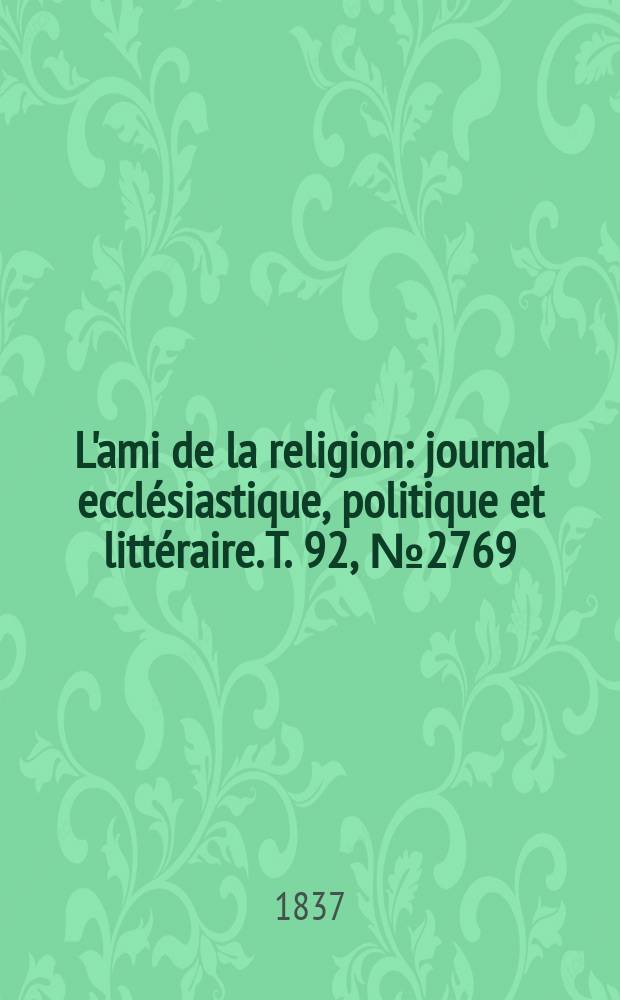 L'ami de la religion : journal ecclésiastique, politique et littéraire. T. 92, № 2769
