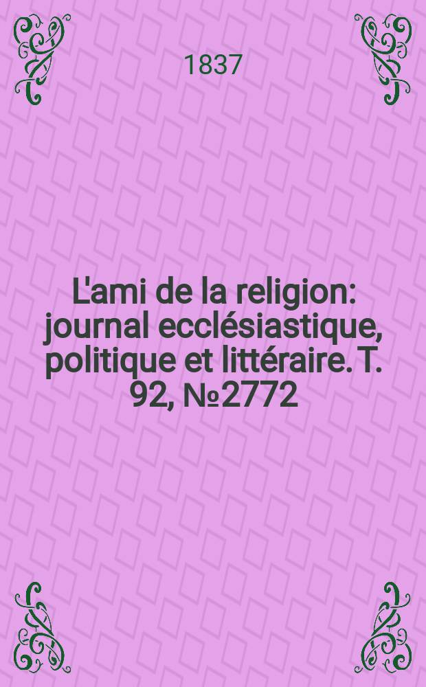 L'ami de la religion : journal ecclésiastique, politique et littéraire. T. 92, № 2772