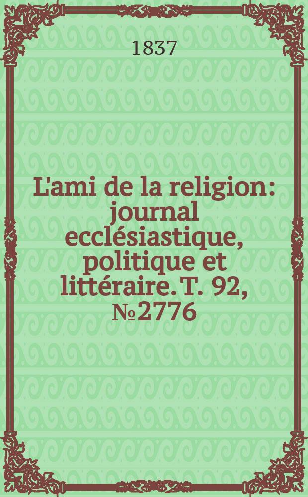 L'ami de la religion : journal ecclésiastique, politique et littéraire. T. 92, № 2776