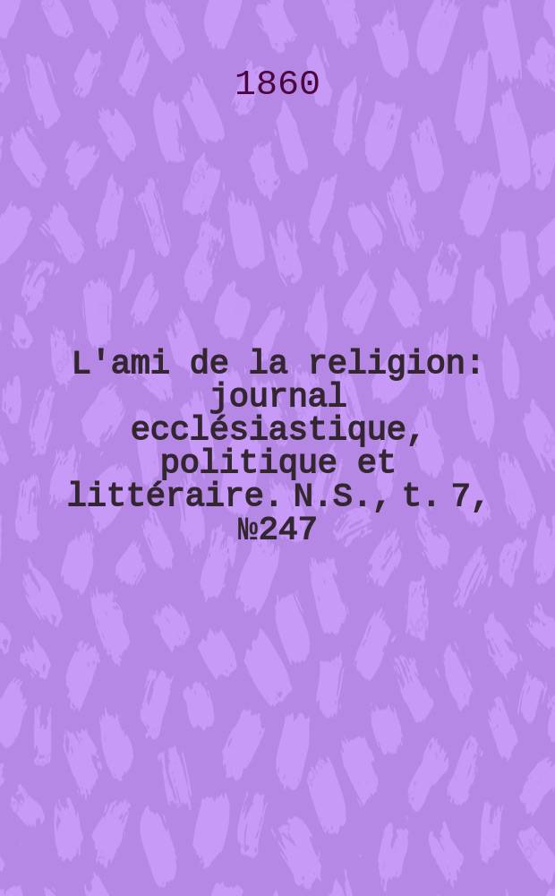 L'ami de la religion : journal ecclésiastique, politique et littéraire. N.S., t. 7, № 247