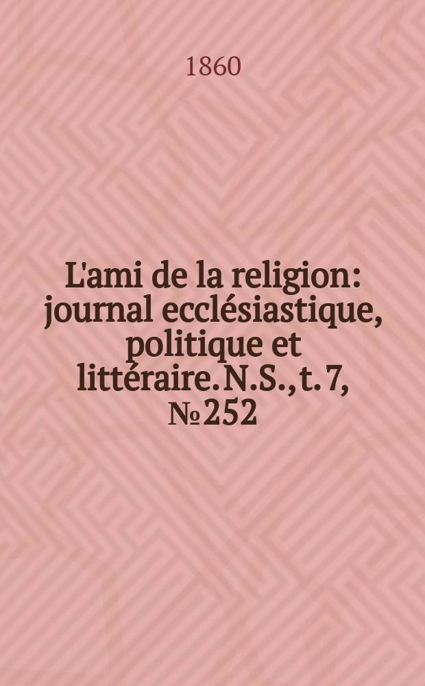 L'ami de la religion : journal ecclésiastique, politique et littéraire. N.S., t. 7, № 252