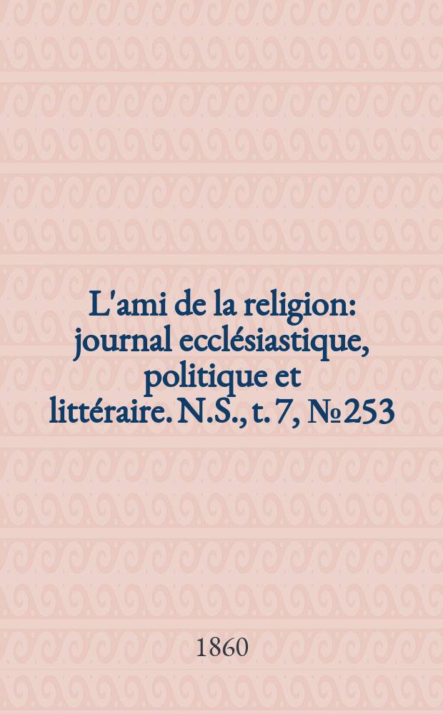 L'ami de la religion : journal ecclésiastique, politique et littéraire. N.S., t. 7, № 253