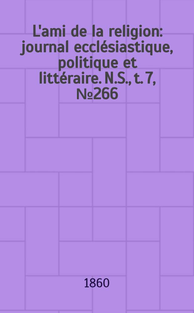 L'ami de la religion : journal ecclésiastique, politique et littéraire. N.S., t. 7, № 266