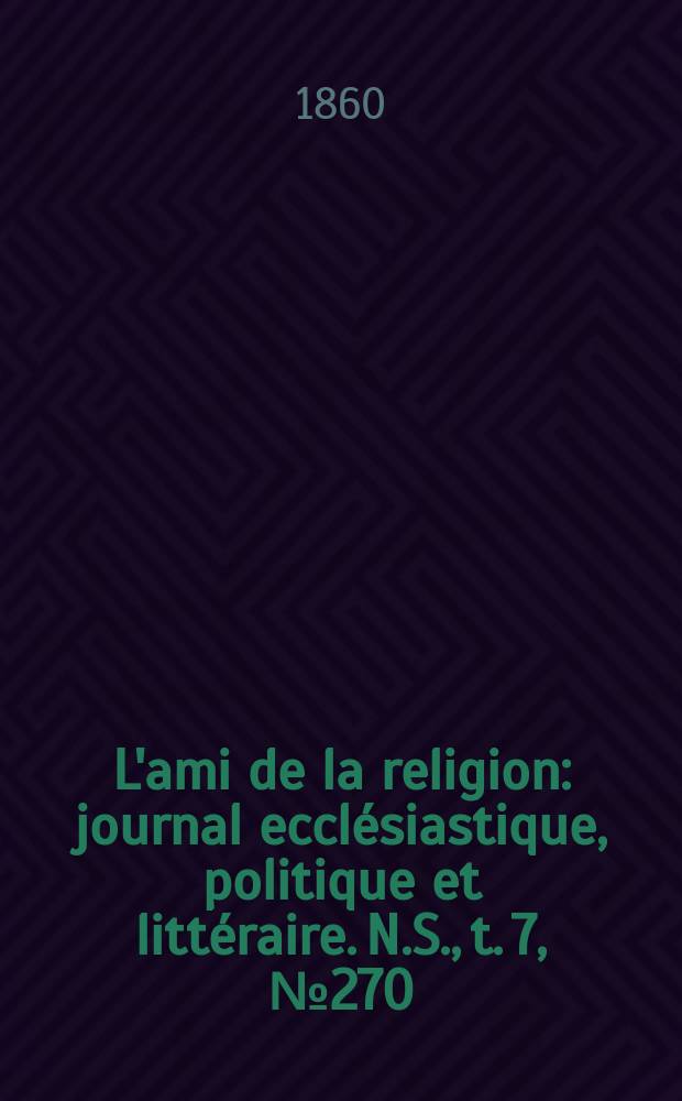 L'ami de la religion : journal ecclésiastique, politique et littéraire. N.S., t. 7, № 270