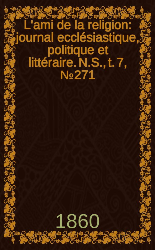 L'ami de la religion : journal ecclésiastique, politique et littéraire. N.S., t. 7, № 271