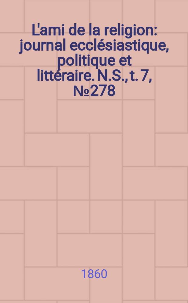 L'ami de la religion : journal ecclésiastique, politique et littéraire. N.S., t. 7, № 278