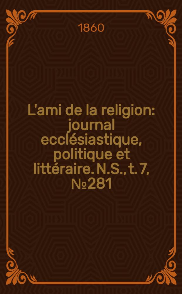 L'ami de la religion : journal ecclésiastique, politique et littéraire. N.S., t. 7, № 281