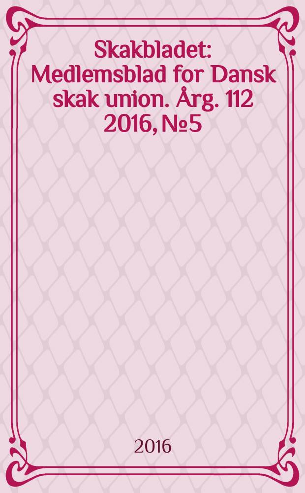 Skakbladet : Medlemsblad for Dansk skak union. Årg. 112 2016, № 5